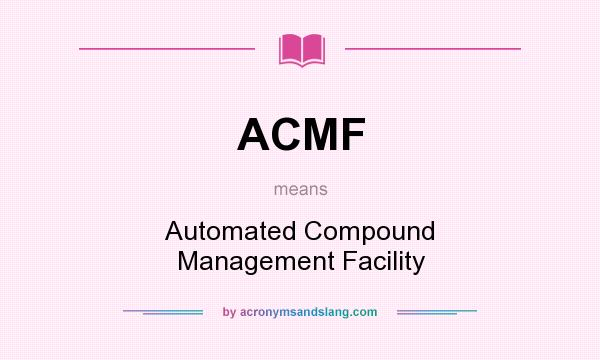 What does ACMF mean? It stands for Automated Compound Management Facility