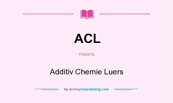 What does ACL mean? It stands for Additiv Chemie Luers