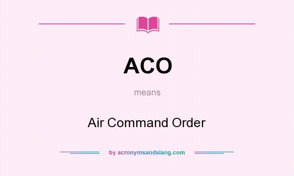 What does ACO mean? It stands for Air Command Order