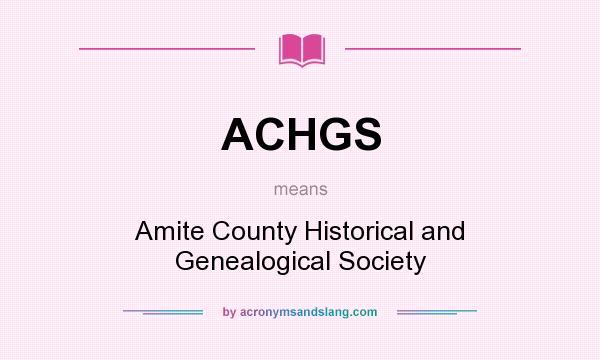 What does ACHGS mean? It stands for Amite County Historical and Genealogical Society