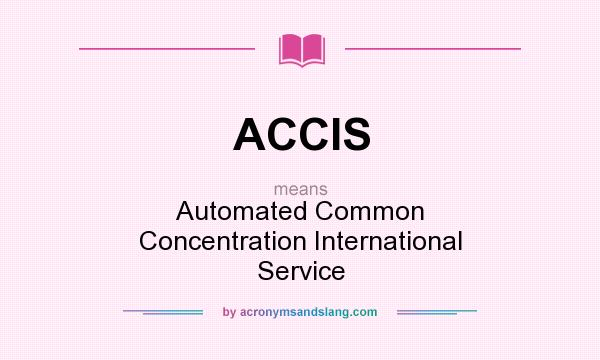 What does ACCIS mean? It stands for Automated Common Concentration International Service