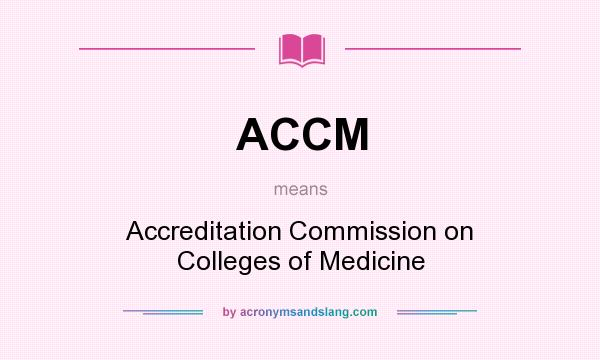 What does ACCM mean? It stands for Accreditation Commission on Colleges of Medicine