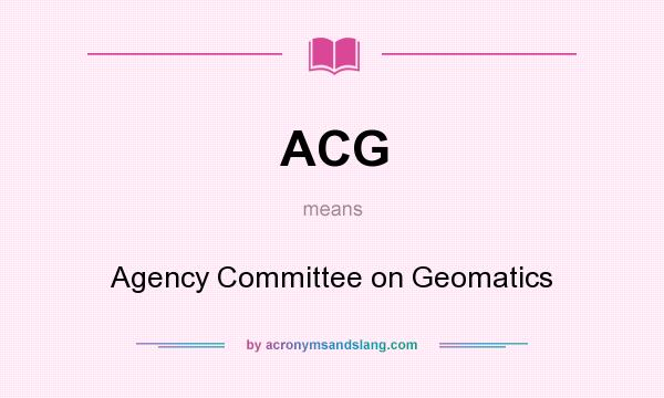 What does ACG mean? It stands for Agency Committee on Geomatics