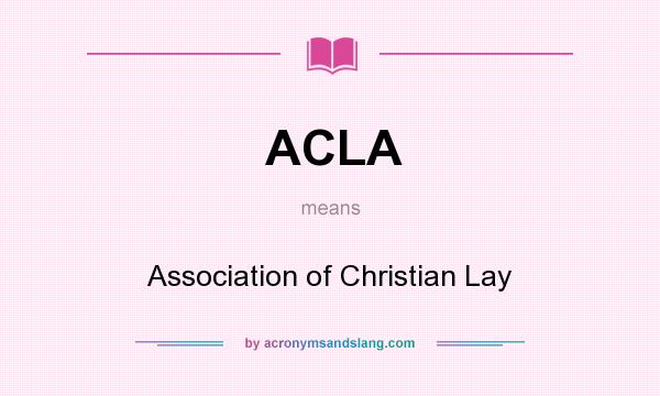 What does ACLA mean? It stands for Association of Christian Lay