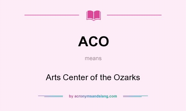 What does ACO mean? It stands for Arts Center of the Ozarks