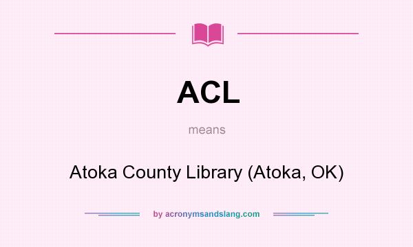 What does ACL mean? It stands for Atoka County Library (Atoka, OK)