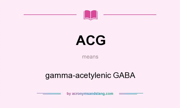 What does ACG mean? It stands for gamma-acetylenic GABA
