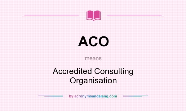 What does ACO mean? It stands for Accredited Consulting Organisation