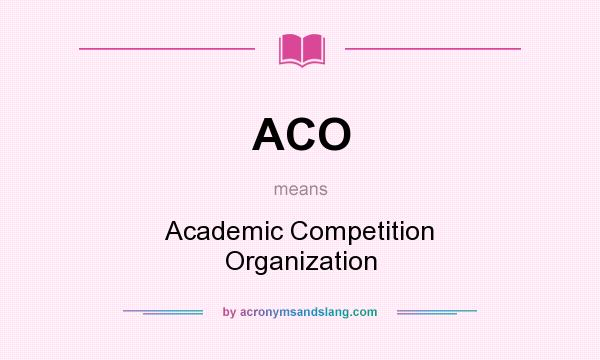 What does ACO mean? It stands for Academic Competition Organization