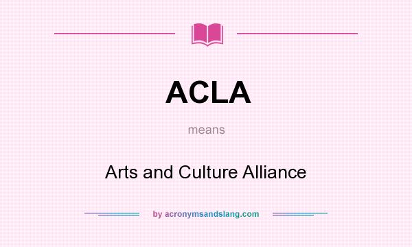 What does ACLA mean? It stands for Arts and Culture Alliance