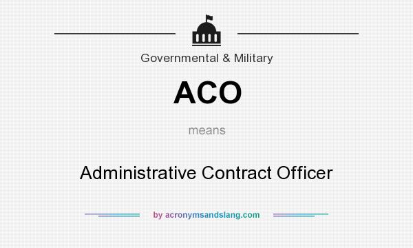 What does ACO mean? It stands for Administrative Contract Officer