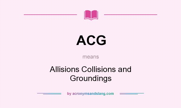 What does ACG mean? It stands for Allisions Collisions and Groundings
