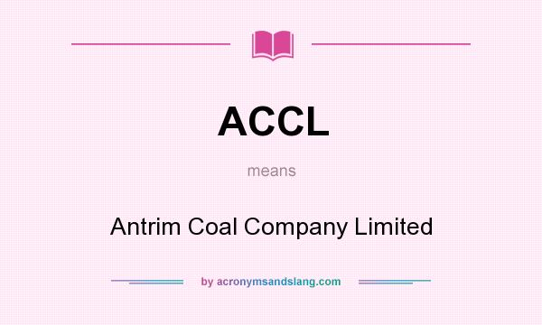 What does ACCL mean? It stands for Antrim Coal Company Limited