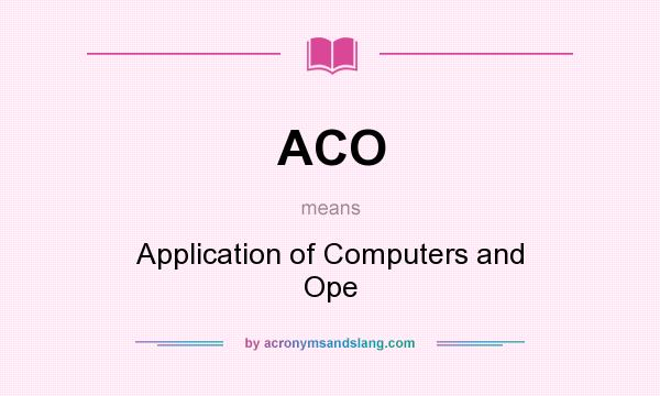 What does ACO mean? It stands for Application of Computers and Ope