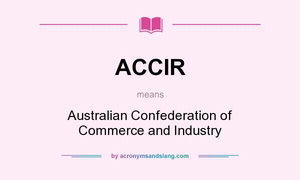 What does ACCIR mean? It stands for Australian Confederation of Commerce and Industry