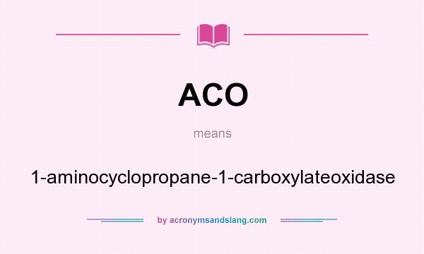 What does ACO mean? It stands for 1-aminocyclopropane-1-carboxylateoxidase
