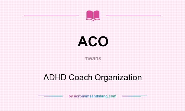 What does ACO mean? It stands for ADHD Coach Organization