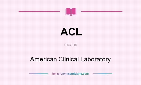 What does ACL mean? It stands for American Clinical Laboratory