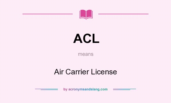 What does ACL mean? It stands for Air Carrier License