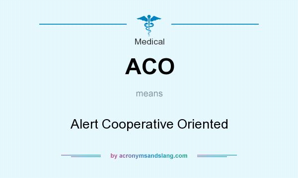 What does ACO mean? It stands for Alert Cooperative Oriented