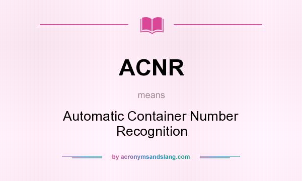 What does ACNR mean? It stands for Automatic Container Number Recognition