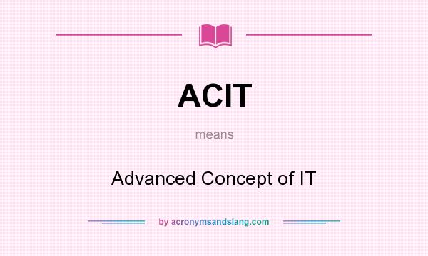 What does ACIT mean? It stands for Advanced Concept of IT