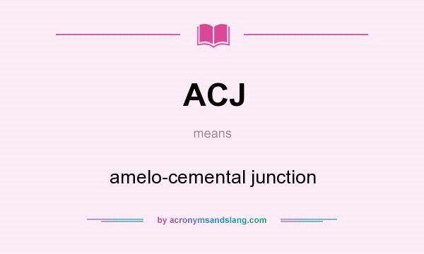 What does ACJ mean? It stands for amelo-cemental junction