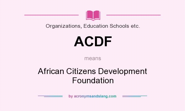 What does ACDF mean? It stands for African Citizens Development Foundation