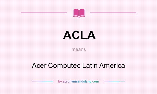 What does ACLA mean? It stands for Acer Computec Latin America