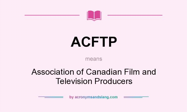 What does ACFTP mean? It stands for Association of Canadian Film and Television Producers