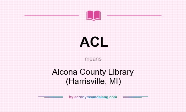 What does ACL mean? It stands for Alcona County Library (Harrisville, MI)