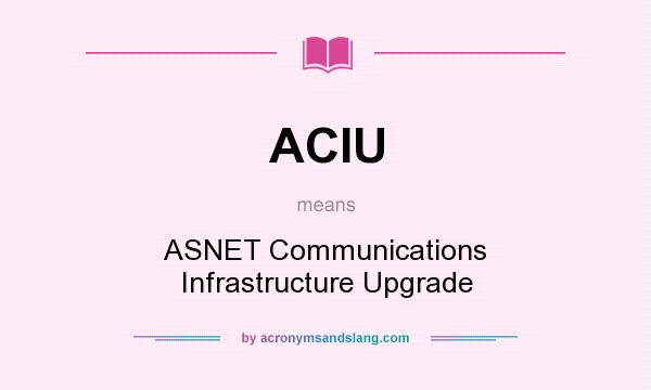 What does ACIU mean? It stands for ASNET Communications Infrastructure Upgrade