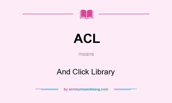 What does ACL mean? It stands for And Click Library