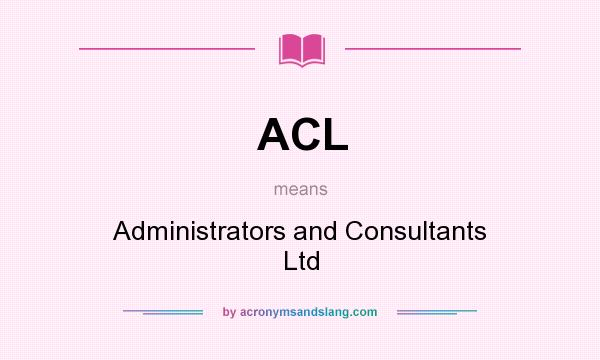 What does ACL mean? It stands for Administrators and Consultants Ltd