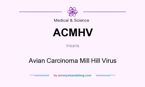 What does ACMHV mean? It stands for Avian Carcinoma Mill Hill Virus