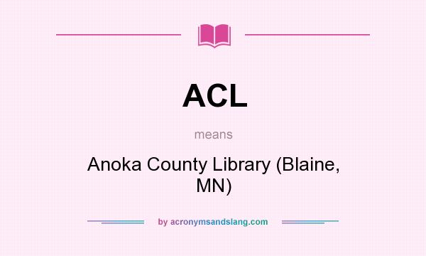 What does ACL mean? It stands for Anoka County Library (Blaine, MN)