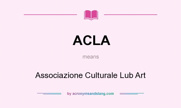 What does ACLA mean? It stands for Associazione Culturale Lub Art
