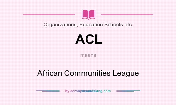 What does ACL mean? It stands for African Communities League