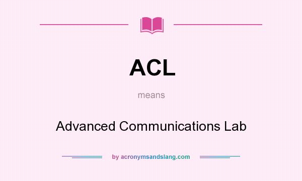What does ACL mean? It stands for Advanced Communications Lab