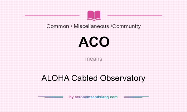 What does ACO mean? It stands for ALOHA Cabled Observatory