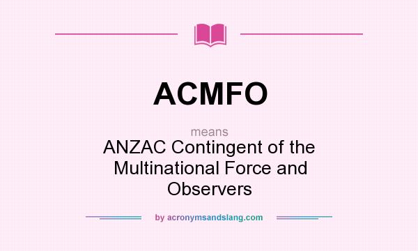 What does ACMFO mean? It stands for ANZAC Contingent of the Multinational Force and Observers