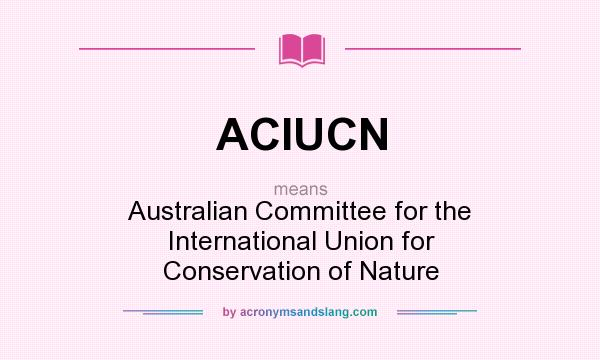 What does ACIUCN mean? It stands for Australian Committee for the International Union for Conservation of Nature