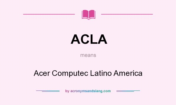 What does ACLA mean? It stands for Acer Computec Latino America