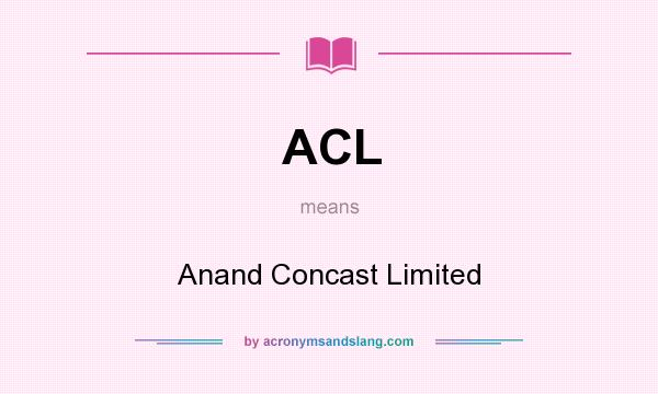 What does ACL mean? It stands for Anand Concast Limited