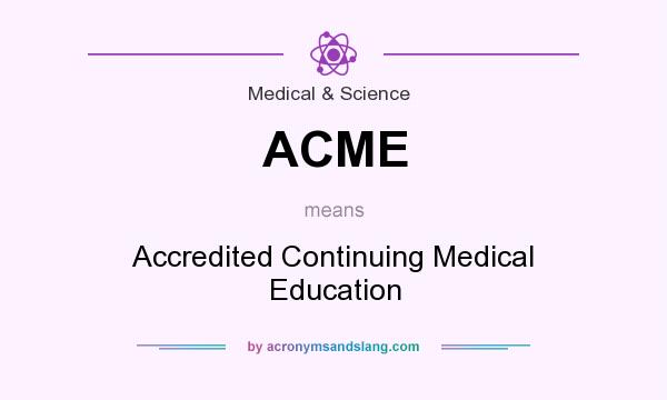 What does ACME mean? It stands for Accredited Continuing Medical Education