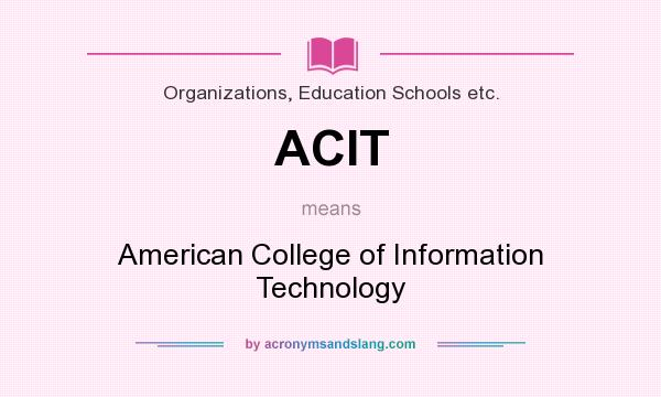 What does ACIT mean? It stands for American College of Information Technology