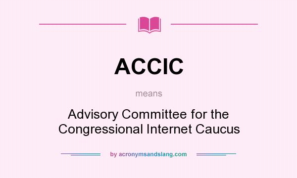 What does ACCIC mean? It stands for Advisory Committee for the Congressional Internet Caucus