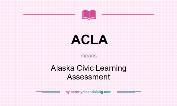 What does ACLA mean? It stands for Alaska Civic Learning Assessment