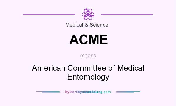 What does ACME mean? It stands for American Committee of Medical Entomology