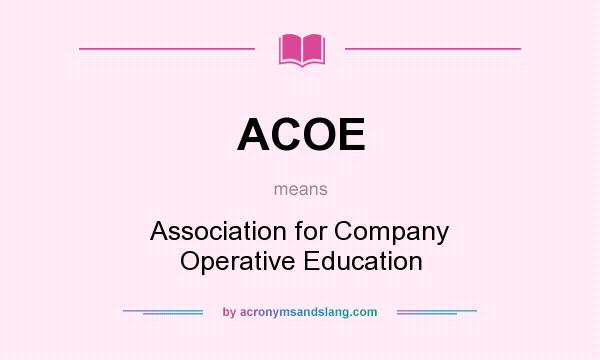 What does ACOE mean? It stands for Association for Company Operative Education